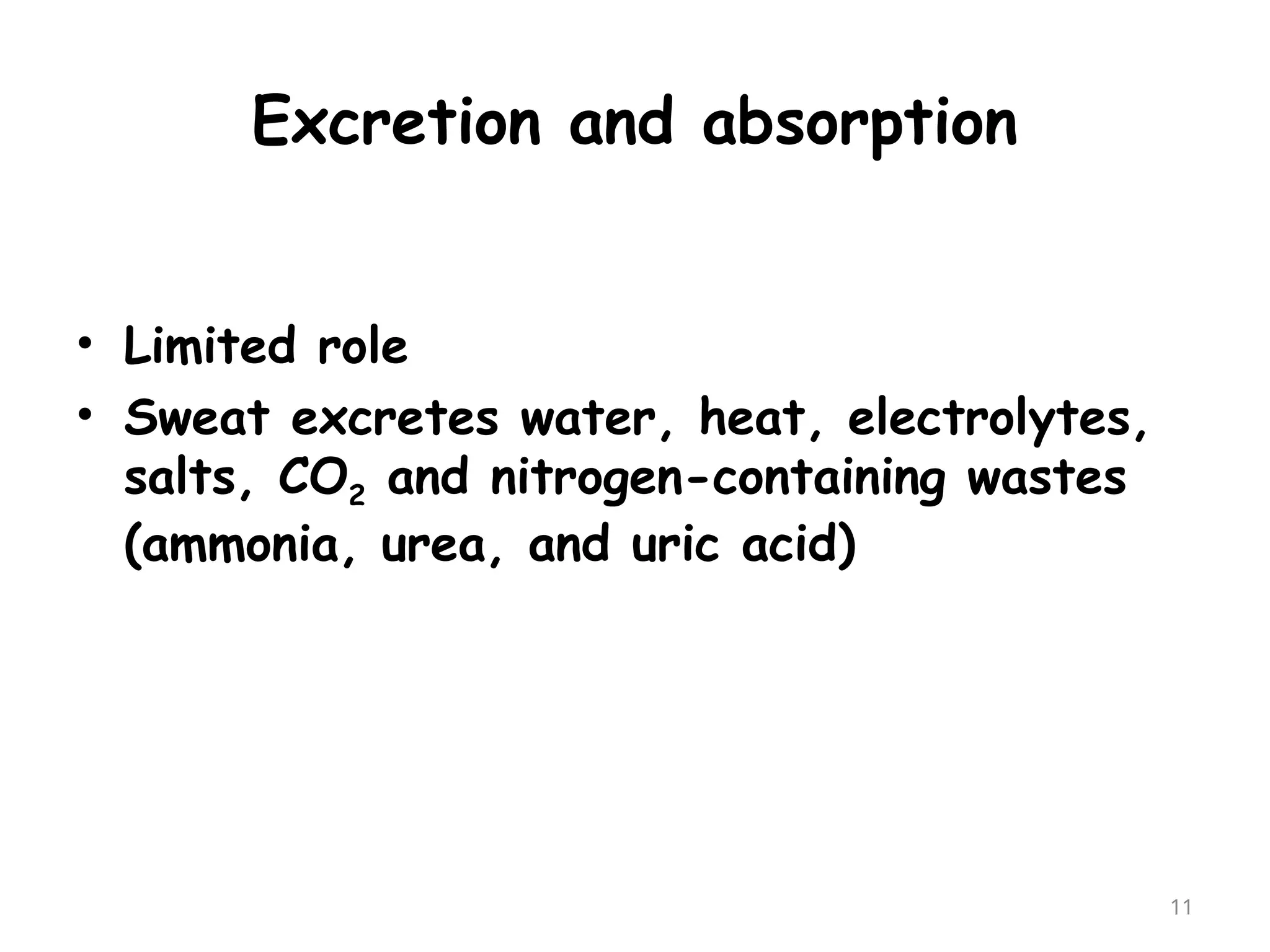 Excretion and absorption
11
• Limited role
• Sweat excretes water, heat, electrolytes,
salts, CO2 and nitrogen-containing wastes
(ammonia, urea, and uric acid)
 