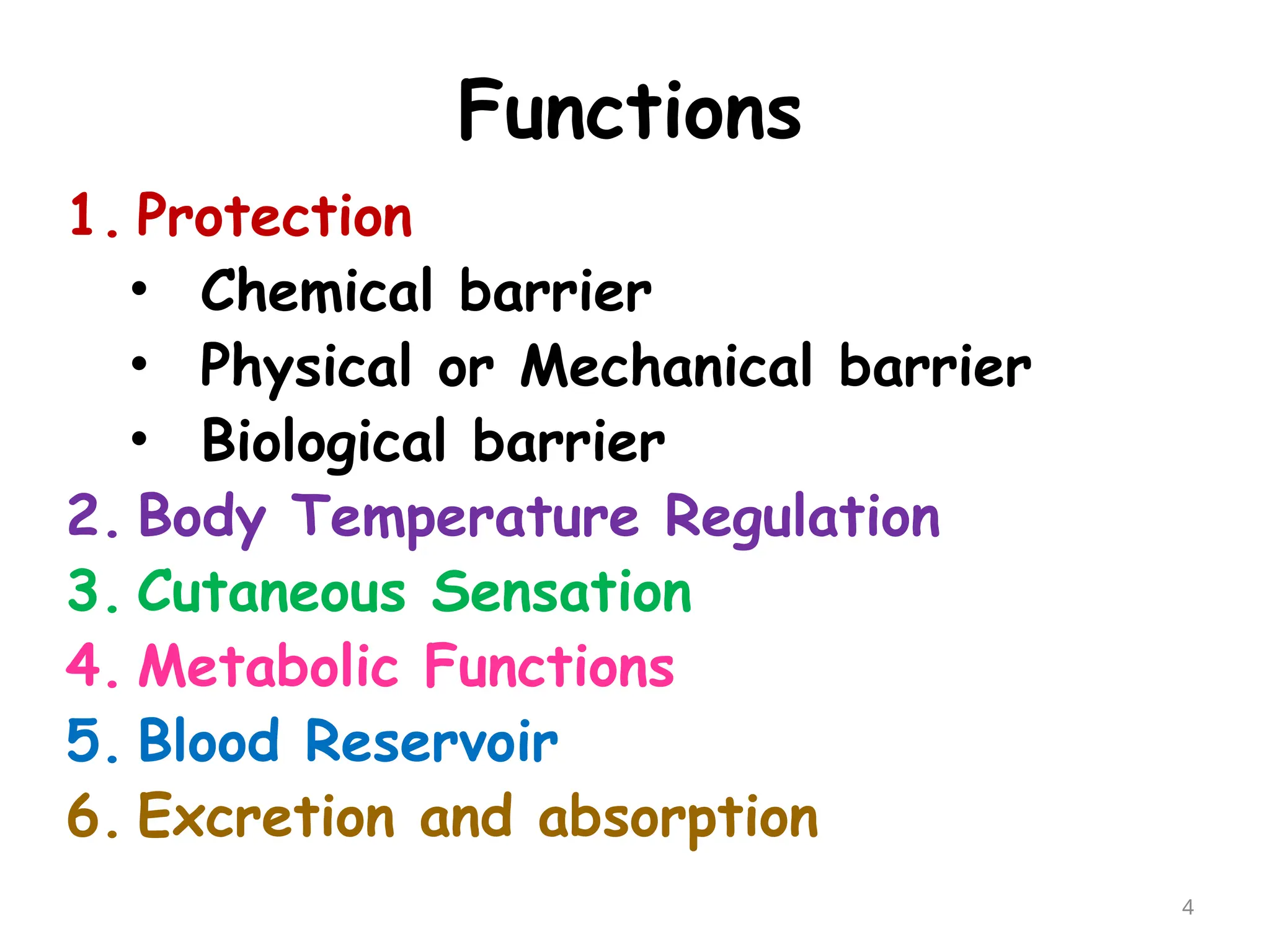 Functions
1. Protection
• Chemical barrier
• Physical or Mechanical barrier
• Biological barrier
2. Body Temperature Regulation
3. Cutaneous Sensation
4. Metabolic Functions
5. Blood Reservoir
6. Excretion and absorption
4
 