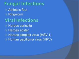 Fungal Infections
⦿ Athlete’s foot
⦿ Ringworm
Viral Infections
⦿ Herpes varicella
⦿ Herpes zoster
⦿ Herpes simplex virus (HSV-1)
⦿ Human papilloma virus (HPV)
 