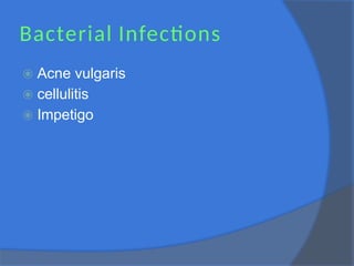 Bacterial Infections
⦿ Acne vulgaris
⦿ cellulitis
⦿ Impetigo
 