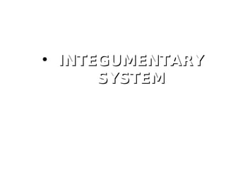  IINNTTEEGGUUMMEENNTTAARRYY 
SSYYSSTTEEMM 
 