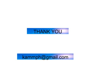 THANK YOU 
kammph@gmail.com 
