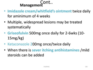HA(MSN) 100
Cont..
Management
• Imidazole cream/whitfield’s ointment twice daily
for aminimum of 4 weeks
• Multiple, wides...