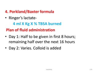 HA(MSN) 179
4. Porkland/Baxter formula
• Ringer’s lactate-
4 ml X Kg X % TBSA burned
Plan of fluid administration
• Day 1:...