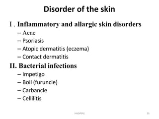HA(MSN) 35
Disorder of the skin
I . Inflammatory and allargic skin disorders
– Acne
– Psoriasis
– Atopic dermatitis (eczem...