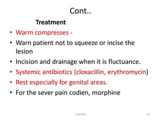HA(MSN) 85
Cont..
Treatment
• Warm compresses -
• Warn patient not to squeeze or incise the
lesion
• Incision and drainage...