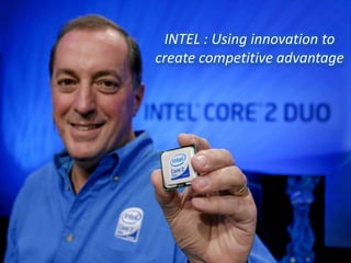 INTEL : Using innovation to
create competitive advantage
 