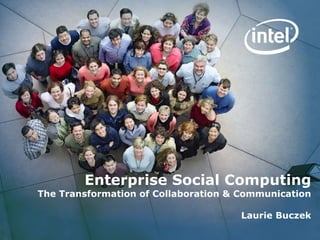 Enterprise Social Computing The Transformation of Collaboration & Communication Laurie Buczek 