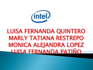 LUISA FERNANDA QUINTERO
 MARLY TATIANA RESTREPO
MONICA ALEJANDRA LOPEZ
 LUISA FERNANDA PATIÑO
 