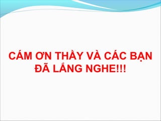 CÁM ƠN THẦY VÀ CÁC BẠN
    ĐÃ LẮNG NGHE!!!
 