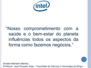 “Nosso comprometimento com a
saúde e o bem-estar do planeta
influências todos os aspectos da
forma como fazemos negócios.”
Ariadne Monteiro Martins
Professor José Eduardo Zago – Faculdade de Ciências e Tecnologia de Birigui
 