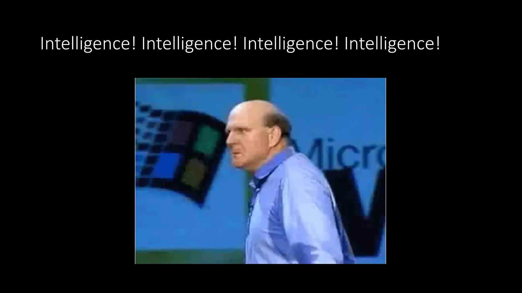 Intelligence! Intelligence! Intelligence! Intelligence!
 