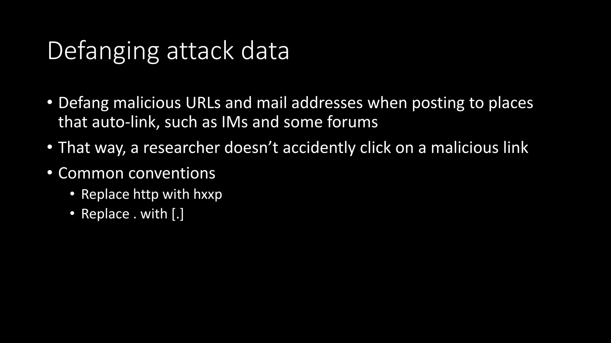 Sharing malware
• Use encrypted zips with a password of “infected”
• Avoids contamination and making AV/IDS go crazy
• Include any sandbox report you may have
• Make note of any interesting or confusing points
• Include the best indicators for detecting it, if you know them
• C2
• Stages
• Files/registry keys created/modified, or deleted
• Mutexes
• General behavior
 