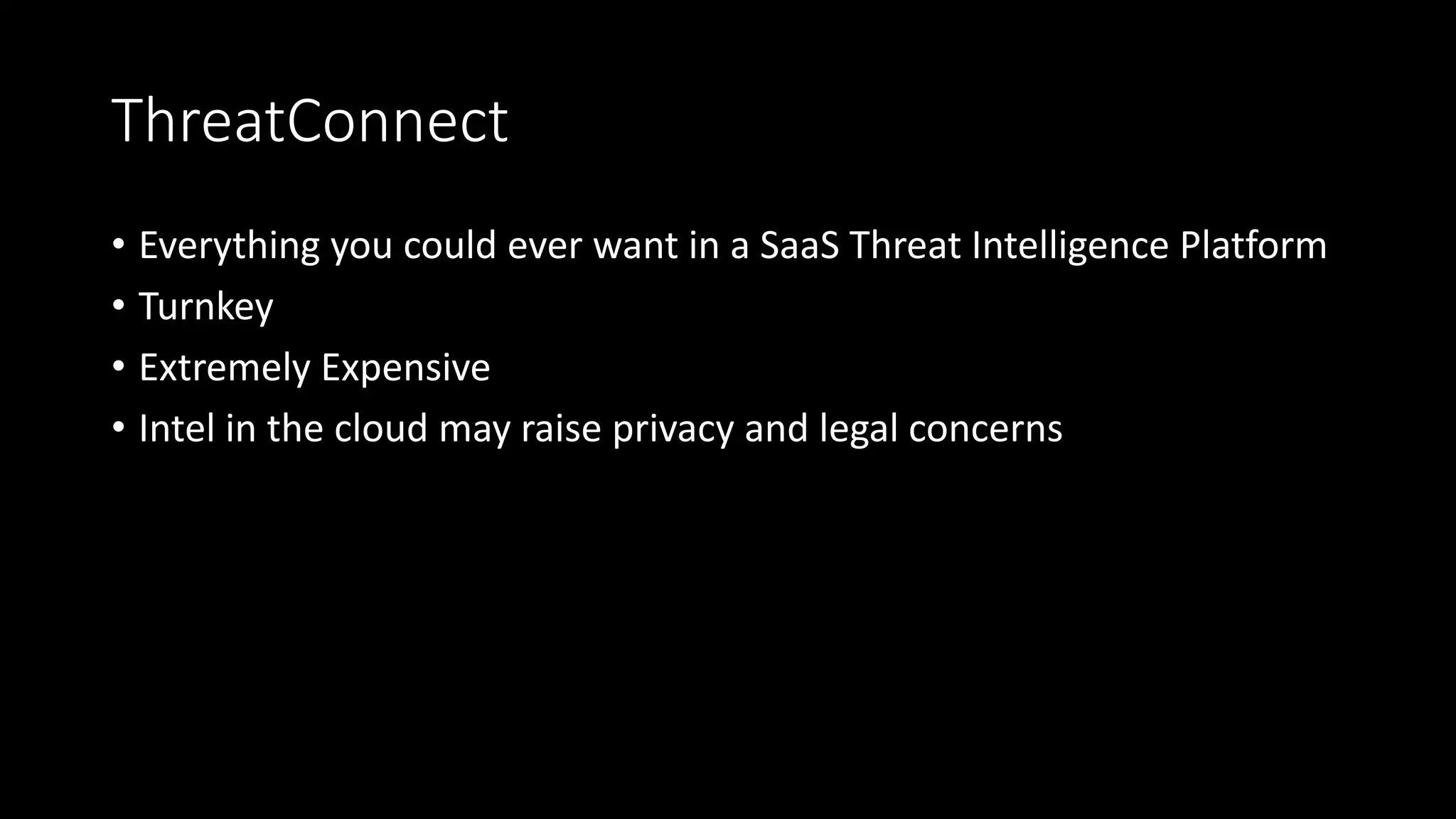 Free Threat Intelligence Platforms
• AlienVault Open Threat Exchange (OTX)
• Open threat information sharing
• Simple API
• Bro, TAXII, and Suricata integration
• Python, Java, and Go SDKs
• Facebook ThreatExchange
• Share threat indicators on Facebook’s Graph API infrastructure
• Share with the whole community, or a selected partners
• Libraries for Python, Ruby, PHP, and NodeJS
 