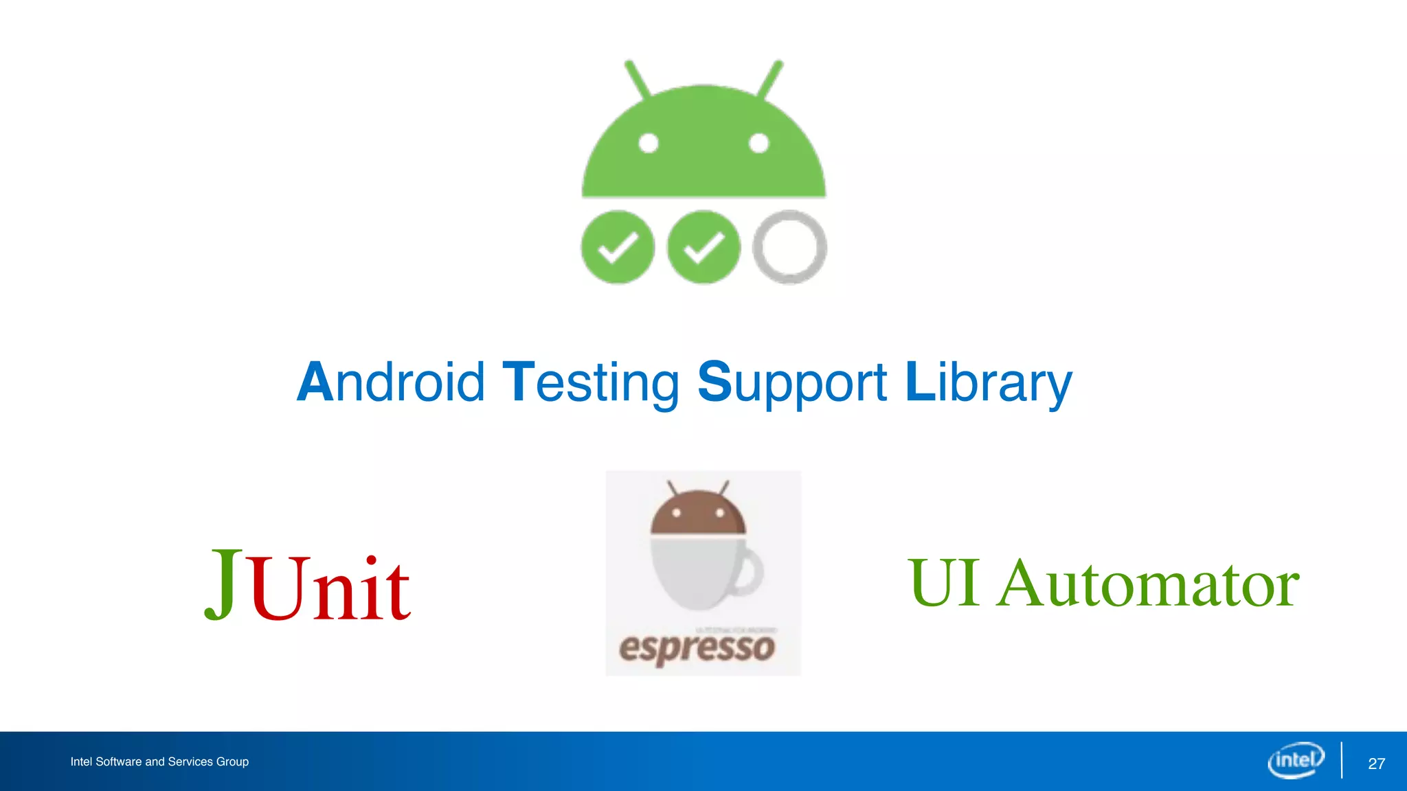 Intel Software and Services Group 27
JUnit UI Automator
Android Testing Support Library
 