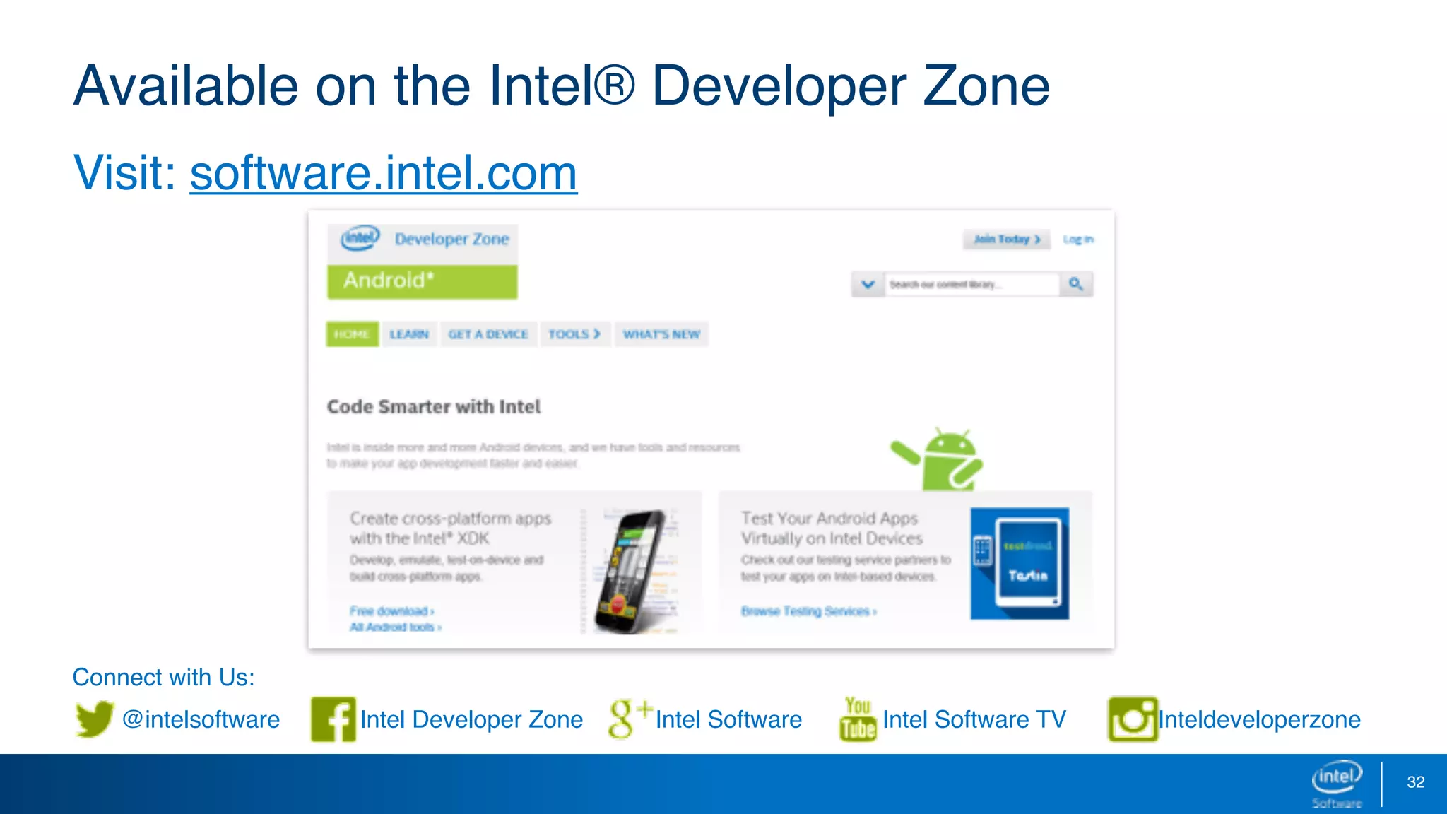 32
Available on the Intel® Developer Zone
Visit: software.intel.com
Intel Software TV Inteldeveloperzone@intelsoftware Intel Developer Zone Intel Software
Connect with Us:
 