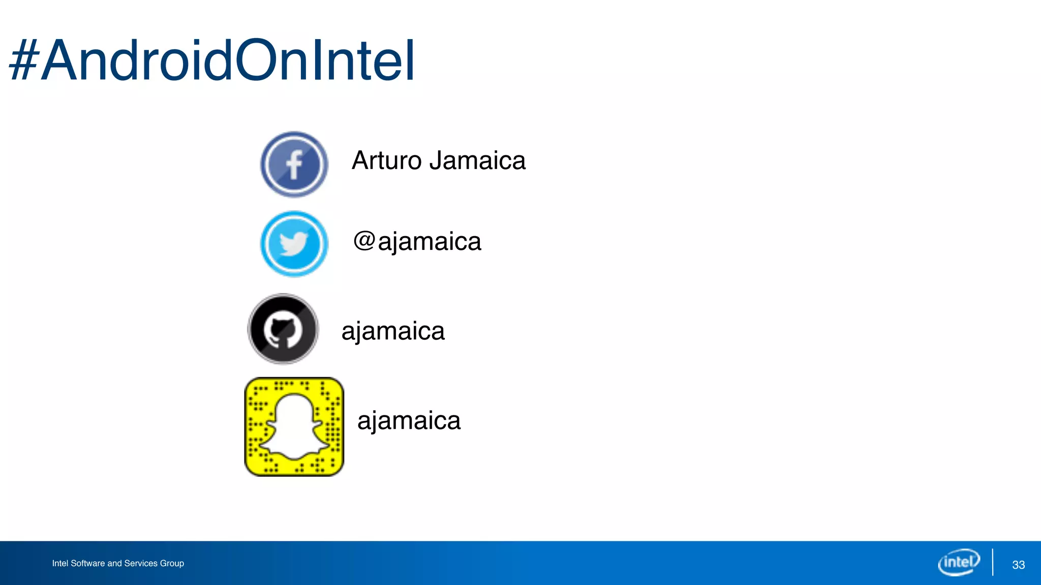Intel Software and Services Group
#AndroidOnIntel
33
Arturo Jamaica
@ajamaica
ajamaica
ajamaica
 