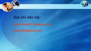 Địa chỉ liên hệ:
http://nhom007.blogspot.com/

kietoi1993@gmail.com

 