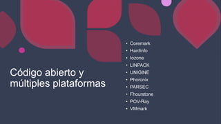 Código abierto y
múltiples plataformas
• Coremark
• Hardinfo
• Iozone
• LINPACK
• UNIGINE
• Phoronix
• PARSEC
• Fhourstone
• POV-Ray
• VMmark
 