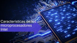 Características de los
microprocesadores
Intel
 