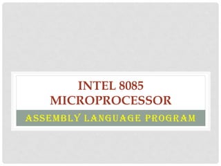INTEL 8085
MICROPROCESSOR
ASSEMBLY LANGUAGE PROGRAM
 