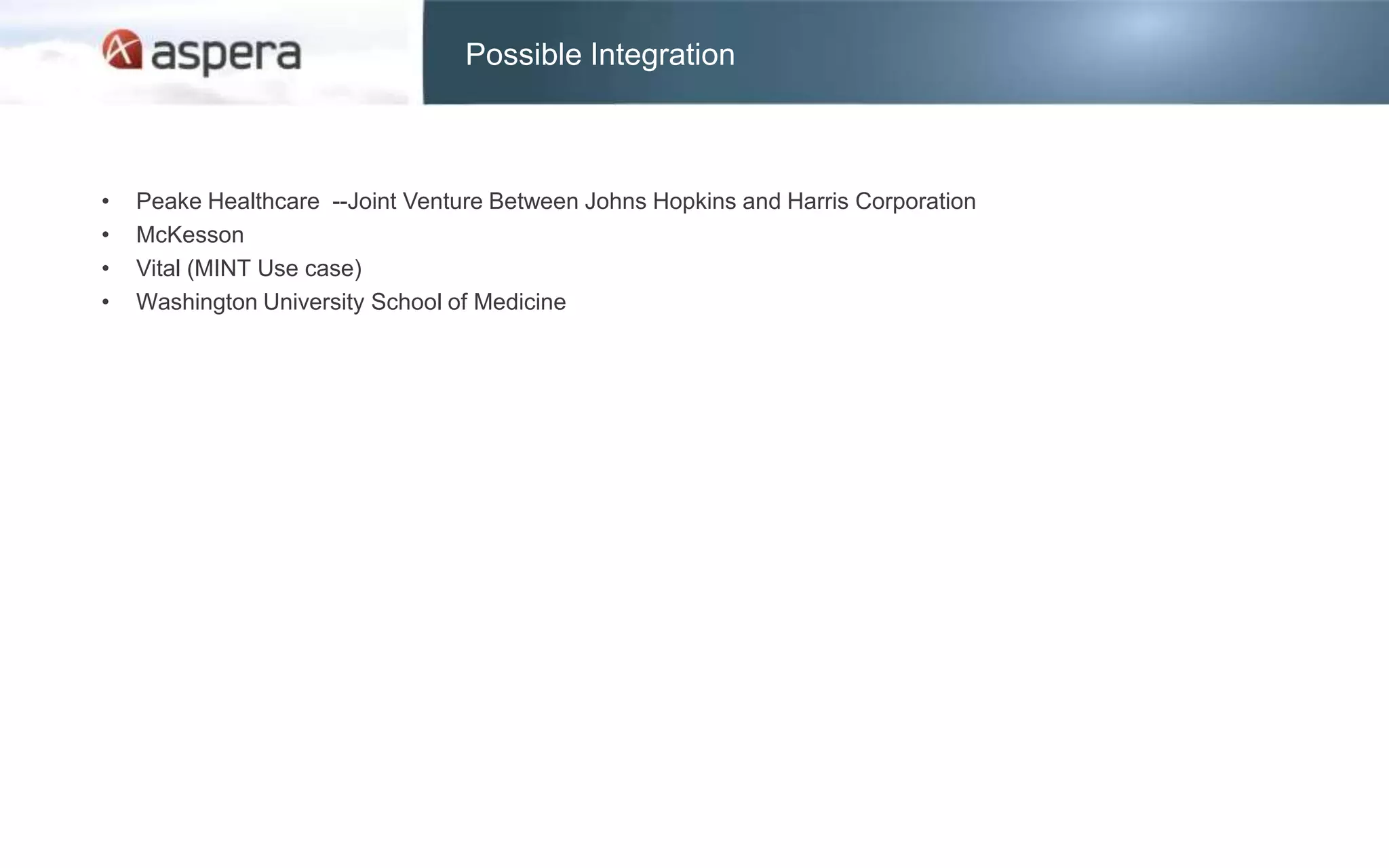 Possible Integration



•   Peake Healthcare --Joint Venture Between Johns Hopkins and Harris Corporation
•   McKesson
•   Vital (MINT Use case)
•   Washington University School of Medicine
 