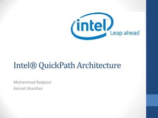Intel® QuickPath Architecture
Mohammad Radpour
Amirali Sharifian
 