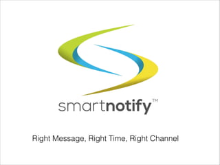 Right Message, Right Time, Right Channel

 