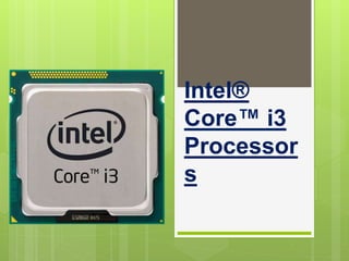 Intel®
Core™ i3
Processor
s
 