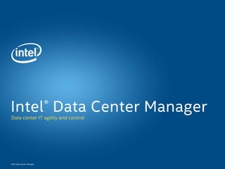 Intel® Data Center Manager
Data center IT agility and control
Intel® Data Center Manager
 