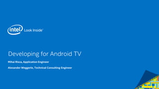 Developing for Android TV
Mihai Risca, Application Engineer
Alexander Weggerle, Technical Consulting Engineer
 