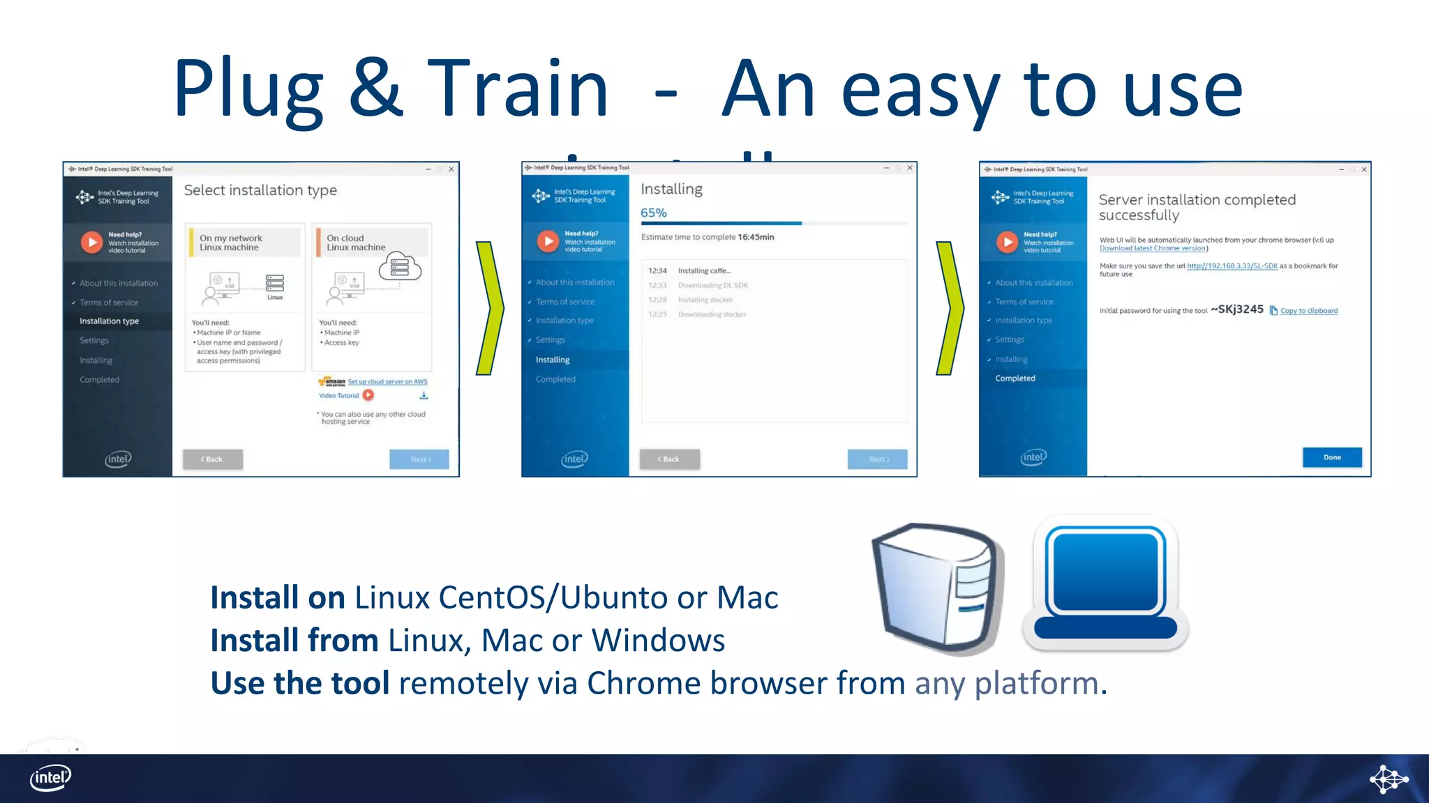 Plug & Train - An easy to use
installer
Install on Linux CentOS/Ubunto or Mac
Install from Linux, Mac or Windows
Use the tool remotely via Chrome browser from any platform.
 