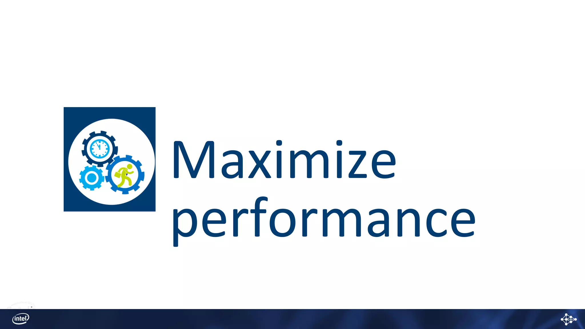 Maximize
performance
 