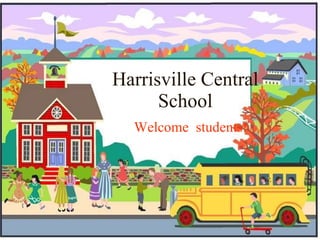 Harrisville Central School Welcome  students! 