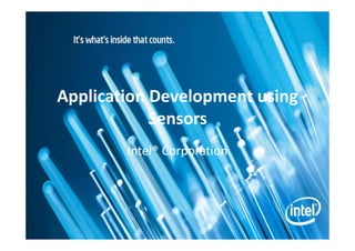 Application Development using
            Sensors
        Intel® Corporation
 