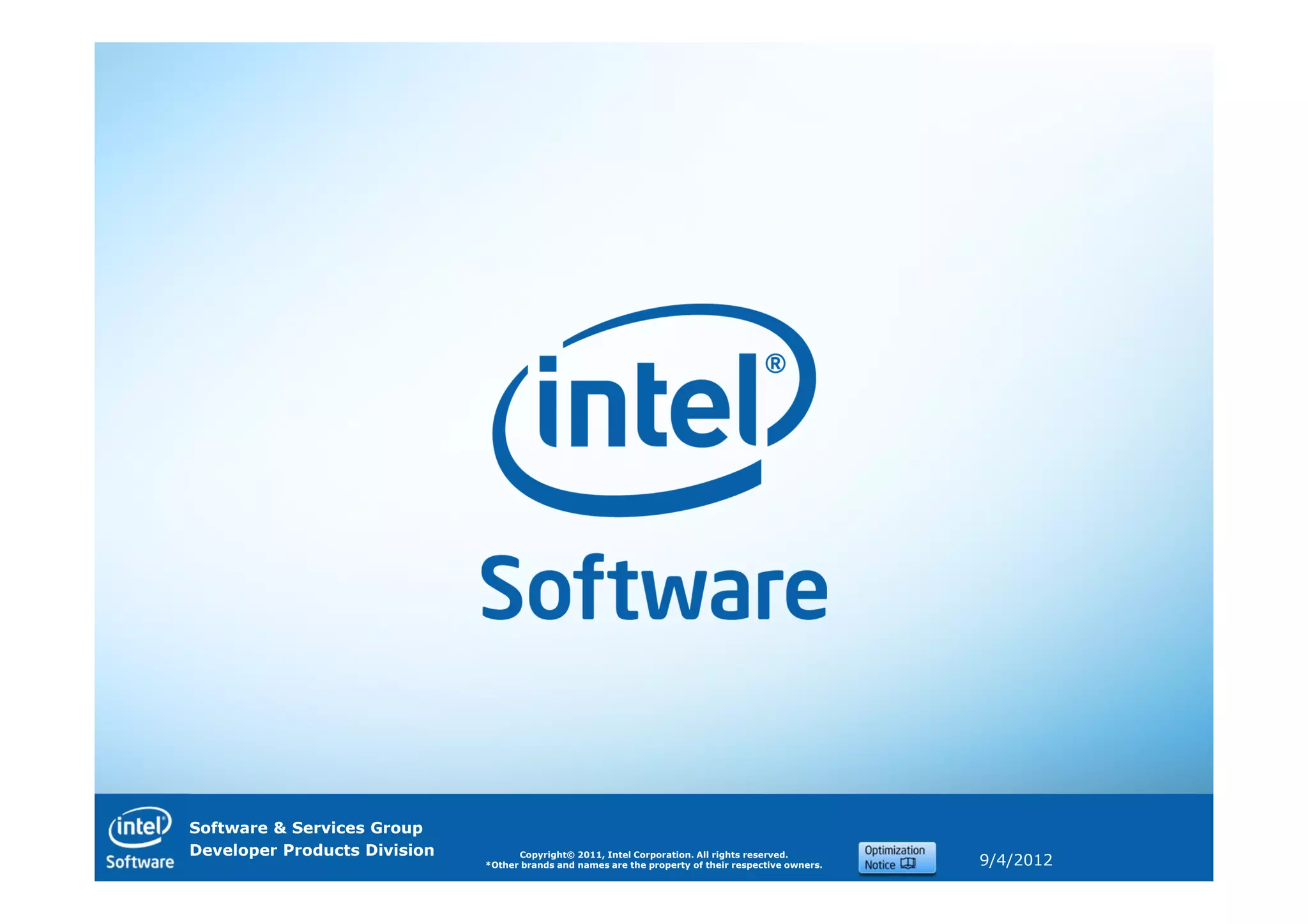 Software & Services Group
Developer Products Division         Copyright© 2011, Intel Corporation. All rights reserved.
                              *Other brands and names are the property of their respective owners.   9/4/2012
 
