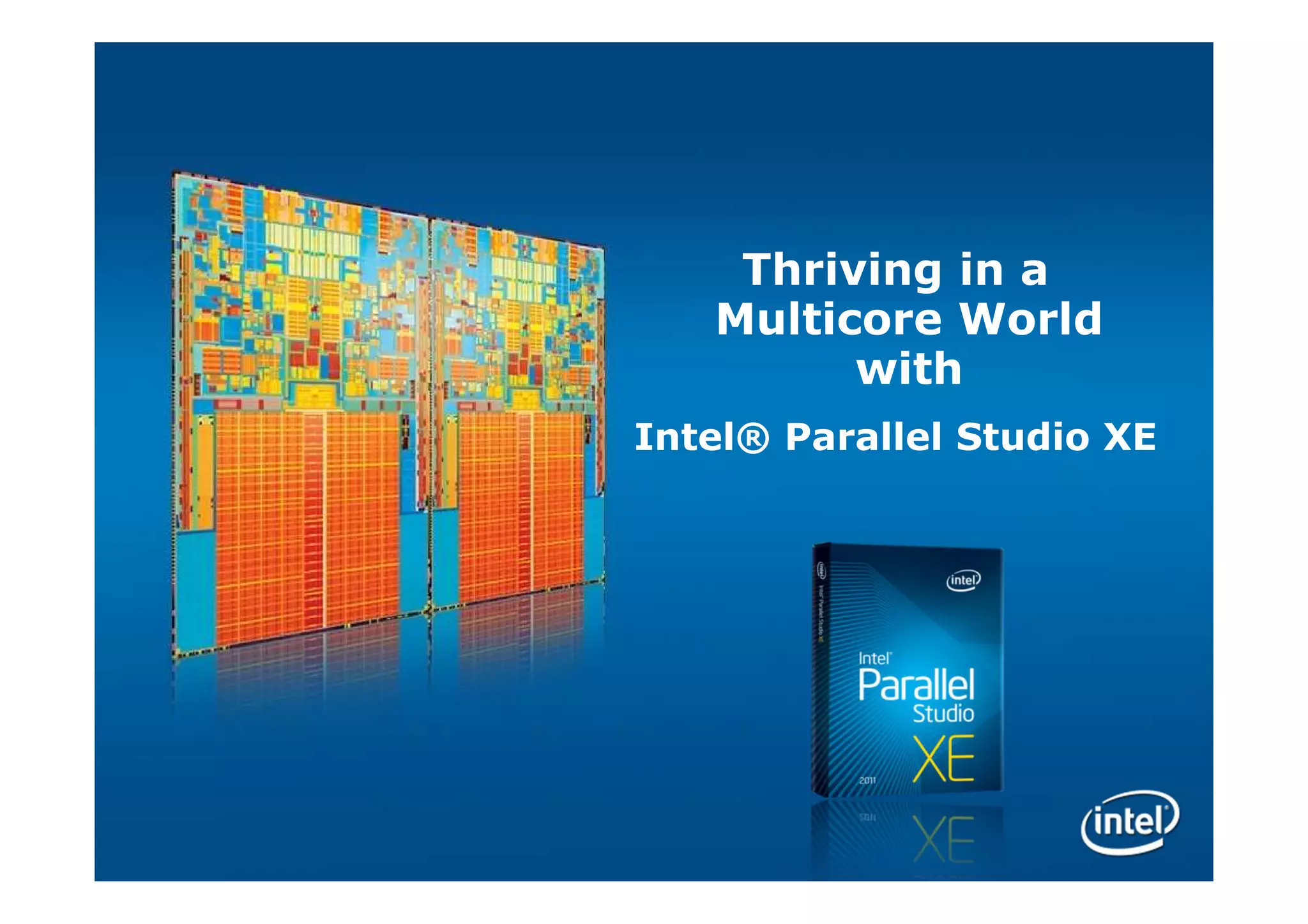 Thriving in a
   Multicore World
         with
Intel® Parallel Studio XE
 