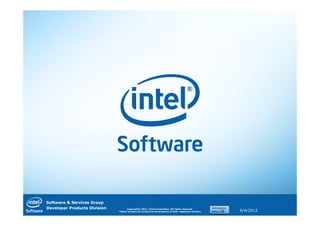 Software & Services Group
Developer Products Division         Copyright© 2011, Intel Corporation. All rights reserved.
                              *Other brands and names are the property of their respective owners.   9/4/2012
 