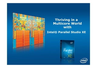 Thriving in a
   Multicore World
         with
Intel® Parallel Studio XE
 