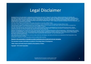Legal Disclaimer
INFORMATION IN THIS DOCUMENT IS PROVIDED IN CONNECTION WITH INTEL® PRODUCTS. NO LICENSE, EXPRESS OR IMPLIED, BY ESTOPPEL OR
OTHERWISE, TO ANY INTELLECTUAL PROPERTY RIGHTS IS GRANTED BY THIS DOCUMENT. EXCEPT AS PROVIDED IN INTEL’S TERMS AND CONDITIONS OF
SALE FOR SUCH PRODUCTS, INTEL ASSUMES NO LIABILITY WHATSOEVER, AND INTEL DISCLAIMS ANY EXPRESS OR IMPLIED WARRANTY, RELATING TO SALE
AND/OR USE OF INTEL® PRODUCTS INCLUDING LIABILITY OR WARRANTIES RELATING TO FITNESS FOR A PARTICULAR PURPOSE, MERCHANTABILITY, OR
INFRINGEMENT OF ANY PATENT, COPYRIGHT OR OTHER INTELLECTUAL PROPERTY RIGHT. INTEL® PRODUCTS ARE NOT INTENDED FOR USE IN MEDICAL, LIFE
SAVING, OR LIFE SUSTAINING APPLICATIONS.
Intel may make changes to specifications and product descriptions at any time, without notice.
All products, dates, and figures specified are preliminary based on current expectations, and are subject to change without notice.
Intel, processors, chipsets, and desktop boards may contain design defects or errors known as errata, which may cause the product to deviate from
published specifications. Current characterized errata are available on request.
Any code names featured are used internally within Intel to identify products that are in development and not yet publicly announced for release.
Customers, licensees and other third parties are not authorized by Intel to use code names in advertising, promotion or marketing of any product or
services and any such use of Intel's internal code names is at the sole risk of the user.
Software and workloads used in performance tests may have been optimized for performance only on Intel microprocessors. Performance tests, such as
SYSmark* and MobileMark*, are measured using specific computer systems, components, software, operations and functions. Any change to any of those
factors may cause the results to vary. You should consult other information and performance tests to assist you in fully evaluating your contemplated
purchases, including the performance of that product when combined with other products. For more information go to
http://www.intel.com/performance.
Intel, Intel Inside, the Intel logo, Centrino, Centrino Inside, Intel Core, Intel AppUp, Intel Atom and Pentium are trademarks of Intel Corporation in the
United States and other countries.
Ultrabook is a trademark of Intel Corporation in the U.S. and/or other countries
Material in this presentation is intended as product positioning and not approved end-user messaging.

This document contains information on products in the design phase of development.

*Other names and brands may be claimed as the property of others.

Copyright © 2012 Intel Corporation.




                                                    Copyright(C) 2012 Intel Corporation. All rights reserved. *Other
                                                     brands and names are properties of their respective owners.                                        2
 