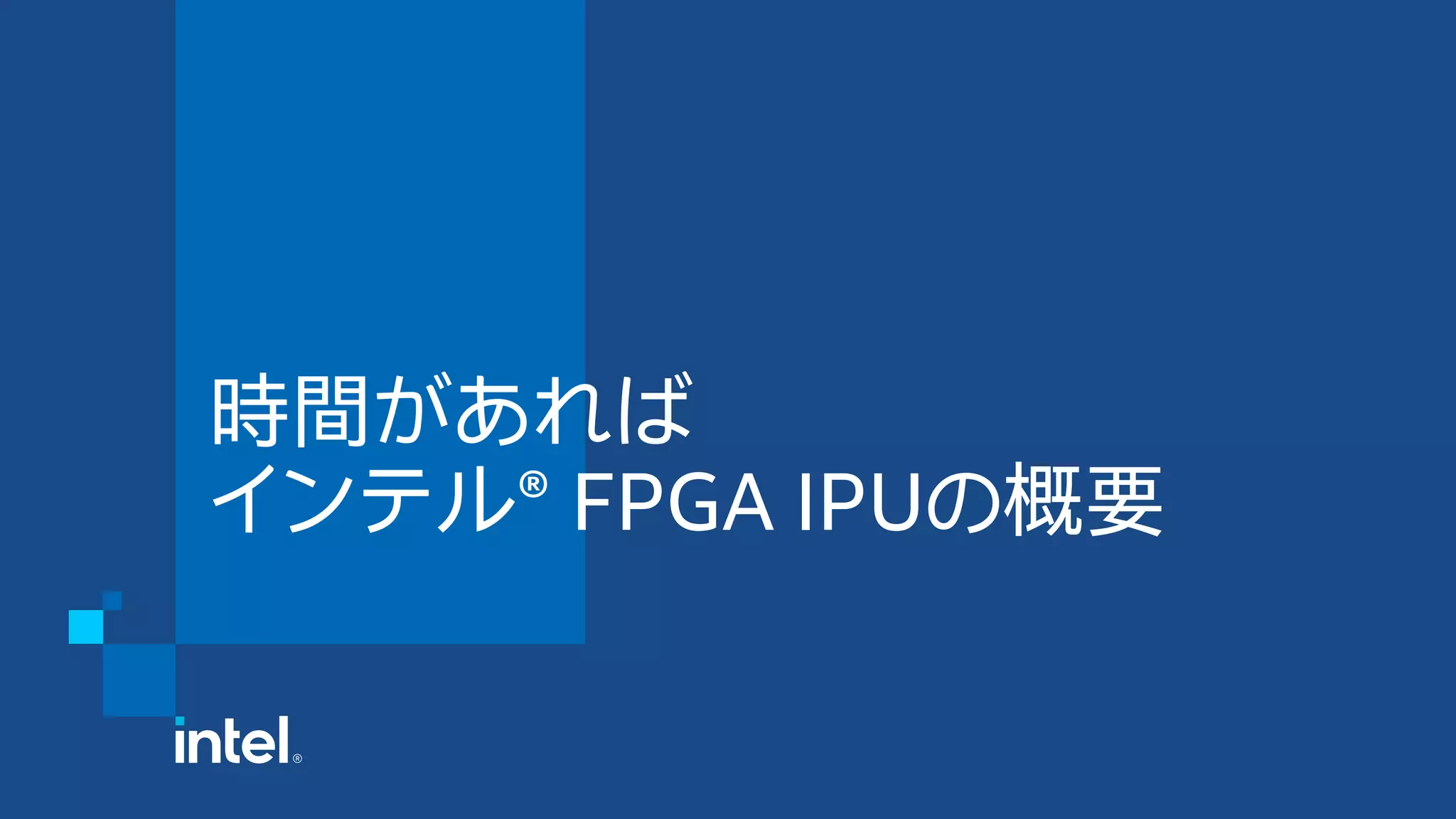 時間があれば
インテル® FPGA IPUの概要
 