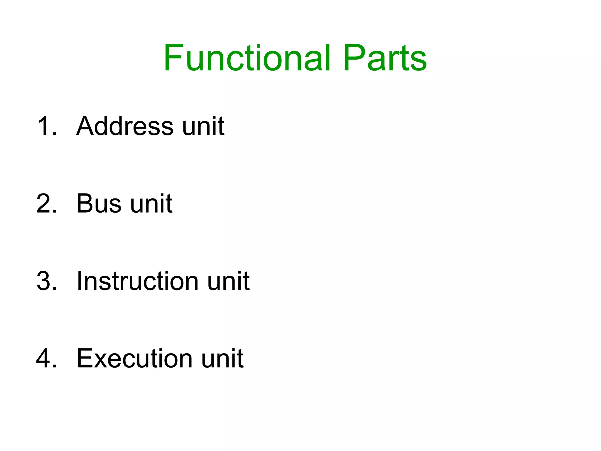 Functional Parts
1. Address unit
2. Bus unit
3. Instruction unit
4. Execution unit
 