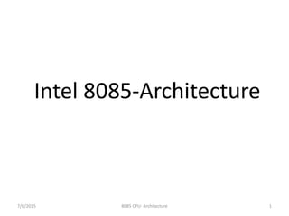 Intel 8085-Architecture
7/8/2015 8085 CPU- Architecture 1
 