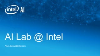 AI Lab @ Intel
Arjun.Bansal@intel.com
 