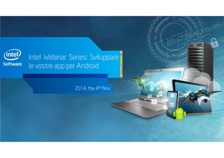 Intel Software Android Webinar Series: Sviluppare le vostre app per Android, la proposta di Intel (Francesco Baldassarri)
