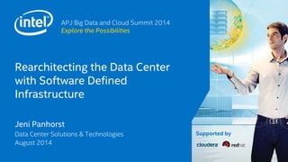 Supported by 
APJ Big Data and Cloud Summit 2014 
Explore the Possibilities 
Rearchitecting the Data Center 
with Software Defined 
Infrastructure 
Jeni Panhorst 
Data Center Solutions & Technologies 
August 2014 
 
