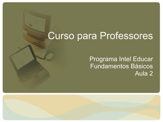Curso para Professores Programa Intel Educar Fundamentos Básicos Aula 2 