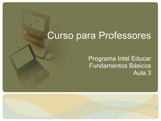 Curso para Professores Programa Intel Educar Fundamentos Básicos Aula 3 