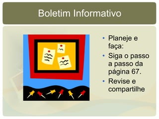 Boletim Informativo Planeje e faça: Siga o passo a passo da página 67. Revise e compartilhe 