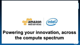 EC2 Offerings Can Address All Of Them
E- Commerce
Dedicated
Hosting
Enterprise
Applications
High
Performance
Computing
Big DataContent Delivery
and Gaming
Graphics
Rendering
I/O Intensive
CPU&Memory
Intensive
Cold
Storage
Low End
Networking
Edge
Routing
Storage
De-dupe
Cloud RAN
Small
Cell
Higher latency, lower throughput Lower latency, higher throughput
T2 Micro Instance
M3 Standard Instance
M4 Instances
E5-2670 v2
E5-2676 v3
E5-2686 v4
C4 Compute
Optimized
E5-2666 v3
R3 Memory Optimized
X1 2TB memory
I2 I/O intensive
E5-2670 v2
D2 Dense
Storage
G2 GPU Instance
E5-2670
E5-2680 v2
Xeon Family
E5-2676 v3
E7 – 8880 v3
Key Message: Intel® components deliver holistic capabilities
Powering your innovation, across
the compute spectrum
 